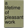 A Lifetime Of Pleasant Work by Richardson R. Lynn
