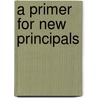 A Primer For New Principals door Richard D. Kellough