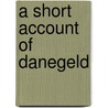 A Short Account Of Danegeld door Philip Carteret Webb