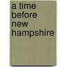 A Time Before New Hampshire by William Sargant