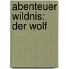 Abenteuer Wildnis: Der Wolf door Shaun Ellis