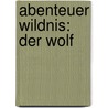 Abenteuer Wildnis: Der Wolf by Shaun Ellis