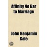 Affinity No Bar To Marriage door John Benjamin Gale