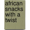 African Snacks With A Twist door Manjase Banda