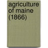 Agriculture Of Maine (1866) door Maine Board of Agriculture