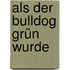 Als der Bulldog grün wurde