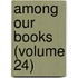 Among Our Books (Volume 24)