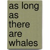 As Long As There Are Whales door Evelyne Daigle