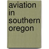 Aviation in Southern Oregon door Bill Alley
