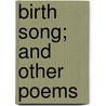 Birth Song; And Other Poems by William Freeland