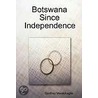 Botswana Since Independence door Godfrey Mwakikagile