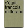 C'était Francois Mitterand by Jacques Attali