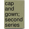 Cap And Gown; Second Series door Frederic Lawrence Knowles