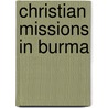 Christian Missions In Burma door W.C.B. Purser
