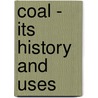 Coal - Its History And Uses by Authors Various