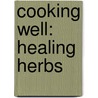 Cooking Well: Healing Herbs door Onbekend