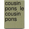 Cousin Pons  Le Cousin Pons door Honor� De Balzac