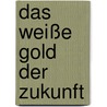 Das weiße Gold der Zukunft door Benjamin Beutler