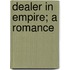 Dealer in Empire; A Romance