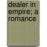 Dealer in Empire; A Romance door Amelia Josephine Burr