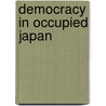 Democracy In Occupied Japan by Mark E. Caprio
