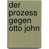 Der Prozess gegen Otto John door Klaus Schaefer