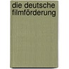 Die deutsche Filmförderung door Oliver Castendyk