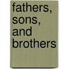 Fathers, Sons, and Brothers by Brett Lott