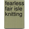 Fearless Fair Isle Knitting by Kathleen Taylor