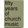 Fifty Years Of Church Music door William Edward Dickson