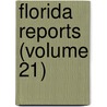 Florida Reports (Volume 21) by Florida. Supreme Court