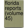 Florida Reports (Volume 45) by Florida. Supreme Court