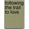 Following the Trail to Love by Cj Graven