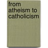From Atheism To Catholicism door Kevin Vost