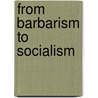 From Barbarism To Socialism door W.C. Bowman