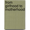 From Girlhood To Motherhood by Mary Lowe Dickinson