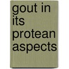Gout In Its Protean Aspects by John Milner Fothergill