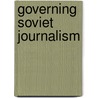 Governing Soviet Journalism door Thomas C. Wolfe