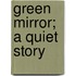 Green Mirror; A Quiet Story