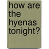 How Are The Hyenas Tonight? by John T. Moore