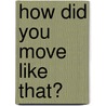 How Did You Move Like That? door Tracey Michele