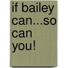 If Bailey Can...So Can You! by Kim Carson