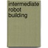 Intermediate Robot Building