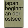 Japan beginnt an der Ostsee by Christoph Peters