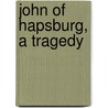 John Of Hapsburg, A Tragedy by Richard Lewis