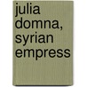 Julia Domna, Syrian Empress door Dr Barbara Levick
