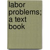 Labor Problems; A Text Book door Thomas Sewall Adams