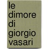 Le Dimore Di Giorgio Vasari door Liana De Girolami Cheney