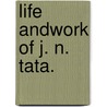 Life Andwork of J. N. Tata. door Dinshaw Edulji Wacha
