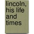 Lincoln, His Life And Times